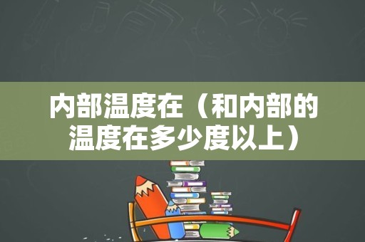 内部温度在（和内部的温度在多少度以上）