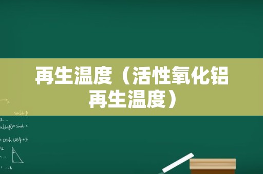 再生温度（活性氧化铝再生温度）