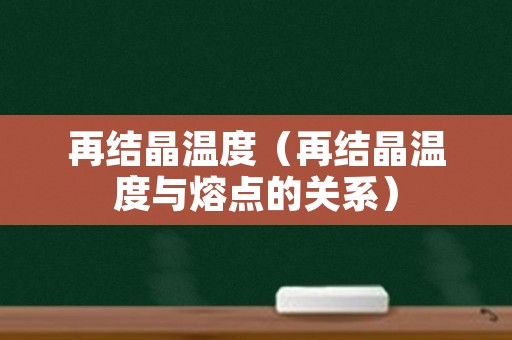 再结晶温度（再结晶温度与熔点的关系）