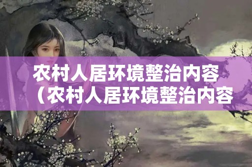 农村人居环境整治内容（农村人居环境整治内容垃圾外包方案）