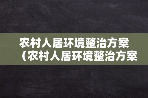 农村人居环境整治方案（农村人居环境整治方案工作目标）