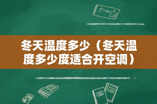 冬天温度多少（冬天温度多少度适合开空调）