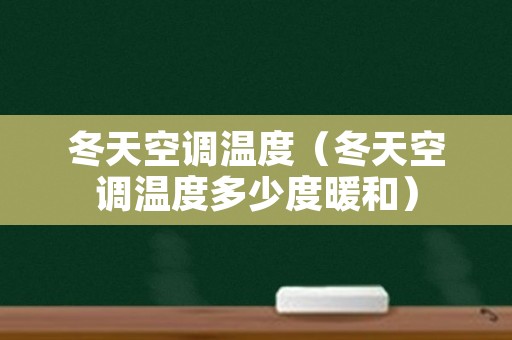 冬天空调温度（冬天空调温度多少度暖和）