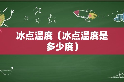 冰点温度（冰点温度是多少度）