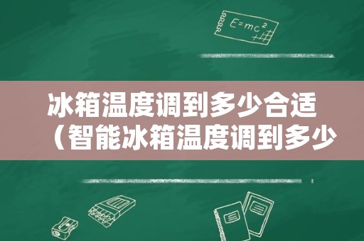 冰箱温度调到多少合适（智能冰箱温度调到多少合适）