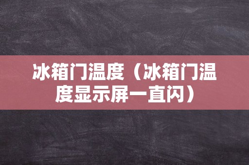 冰箱门温度（冰箱门温度显示屏一直闪）