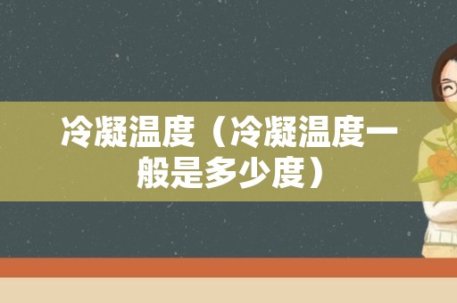 冷凝温度（冷凝温度一般是多少度）