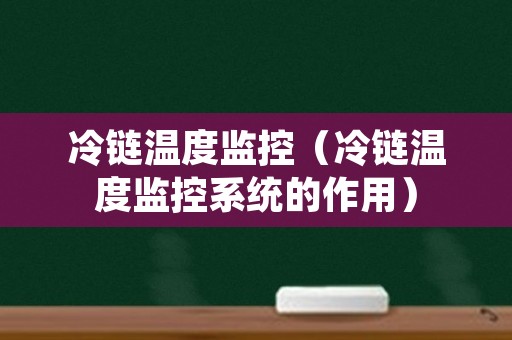 冷链温度监控（冷链温度监控系统的作用）