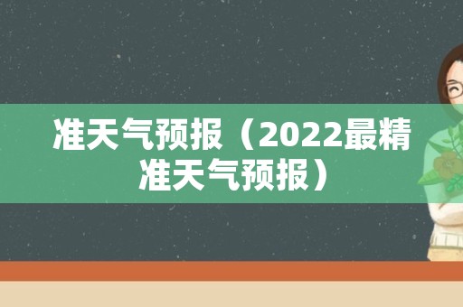 准天气预报（2022最精准天气预报）