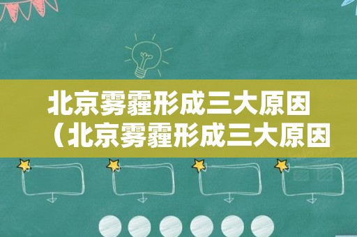 北京雾霾形成三大原因（北京雾霾形成三大原因是什么）