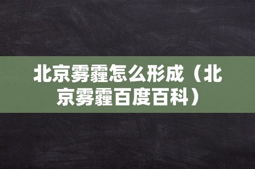 北京雾霾怎么形成（北京雾霾百度百科）