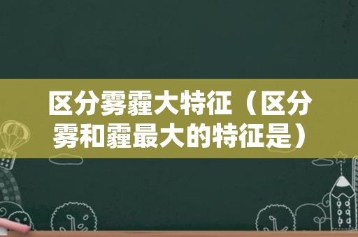 区分雾霾大特征（区分雾和霾最大的特征是）