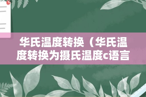 华氏温度转换（华氏温度转换为摄氏温度c语言程序）