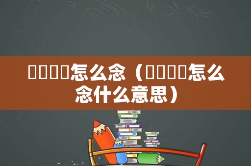 卐卍卍卐怎么念（卐卍卍卐怎么念什么意思）
