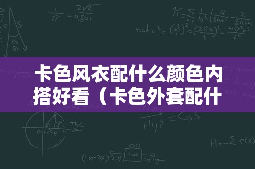 卡色风衣配什么颜色内搭好看（卡色外套配什么颜色内搭好看）