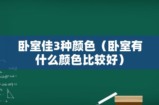 卧室佳3种颜色（卧室有什么颜色比较好）