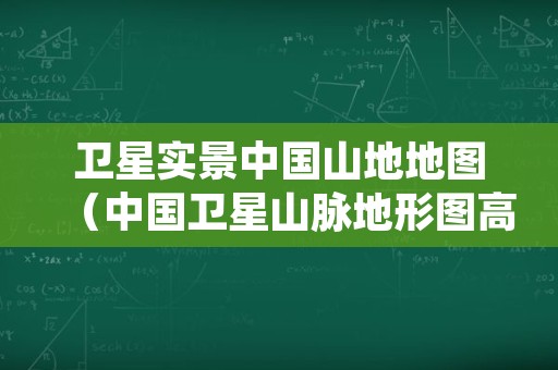 卫星实景中国山地地图（中国卫星山脉地形图高清版）