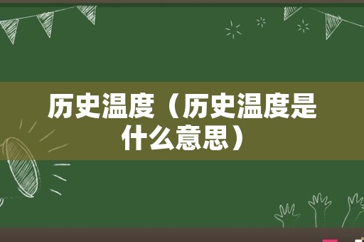 历史温度（历史温度是什么意思）