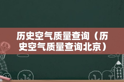 历史空气质量查询（历史空气质量查询北京）