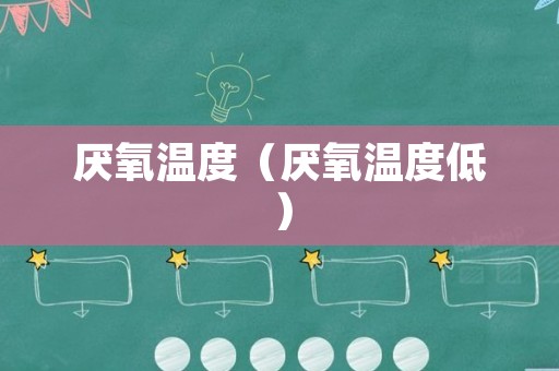 厌氧温度（厌氧温度低）