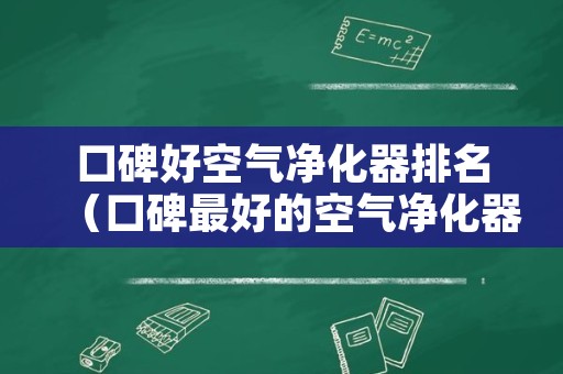 口碑好空气净化器排名（口碑最好的空气净化器排名）
