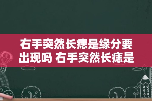 右手突然长痣是缘分要出现吗 右手突然长痣是因为被爱吗