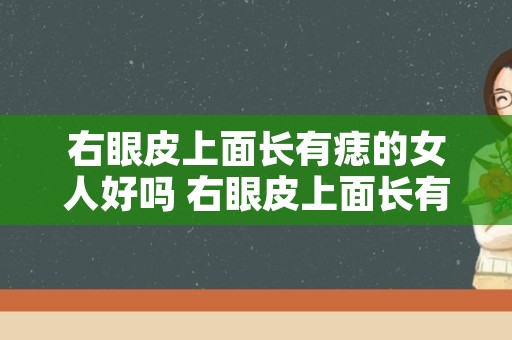 右眼皮上面长有痣的女人好吗 右眼皮上面长有痣