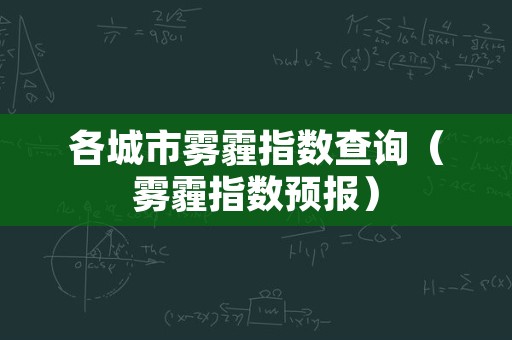 各城市雾霾指数查询（雾霾指数预报）