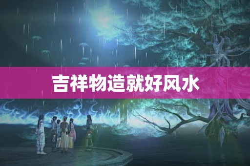 吉祥物造就好风水