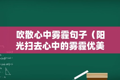 吹散心中雾霾句子（阳光扫去心中的雾霾优美句子）