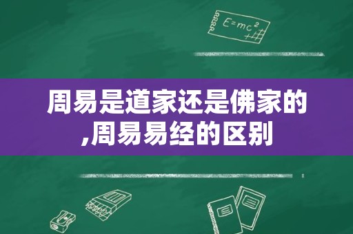 周易是道家还是佛家的,周易易经的区别