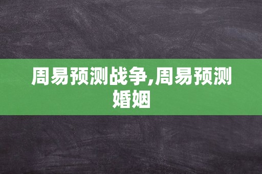 周易预测战争,周易预测婚姻