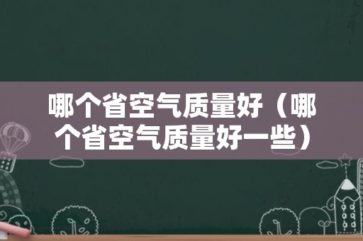 哪个省空气质量好（哪个省空气质量好一些）
