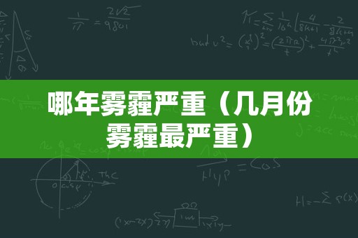 哪年雾霾严重（几月份雾霾最严重）