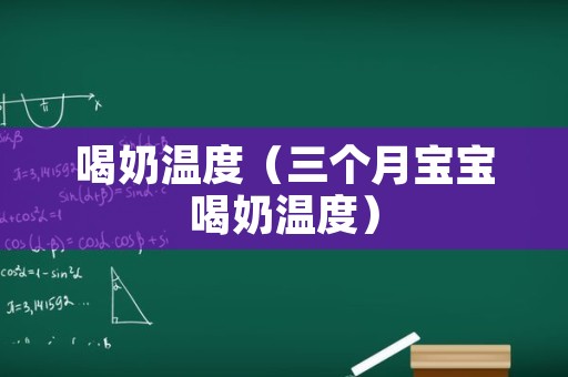 喝奶温度（三个月宝宝喝奶温度）