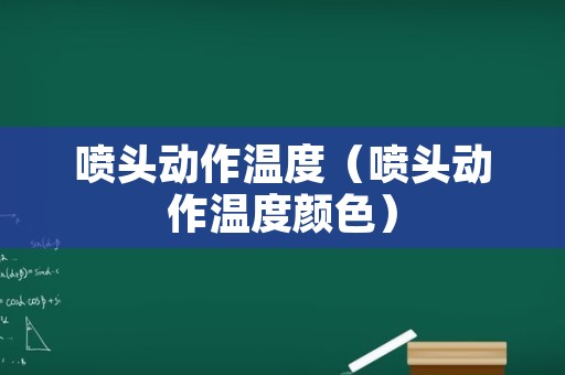 喷头动作温度（喷头动作温度颜色）