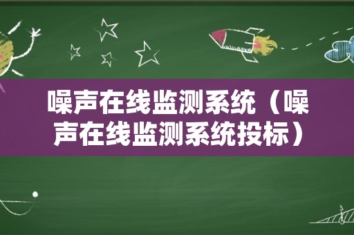 噪声在线监测系统（噪声在线监测系统投标）