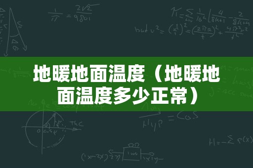 地暖地面温度（地暖地面温度多少正常）