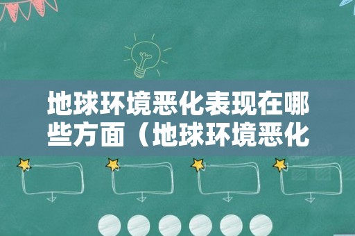 地球环境恶化表现在哪些方面（地球环境恶化的现象）