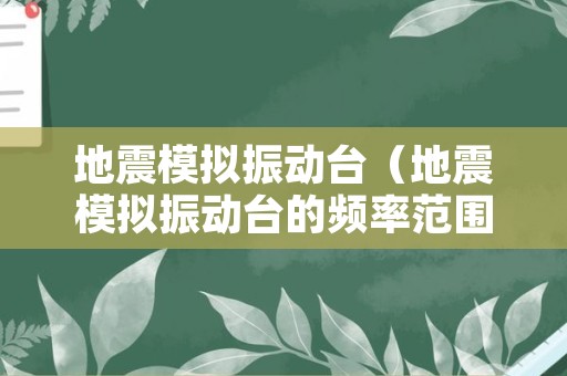 地震模拟振动台（地震模拟振动台的频率范围一般为）