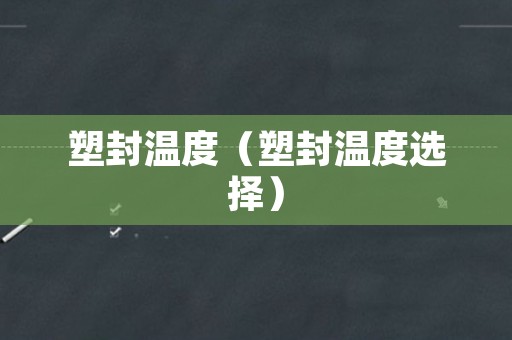塑封温度（塑封温度选择）