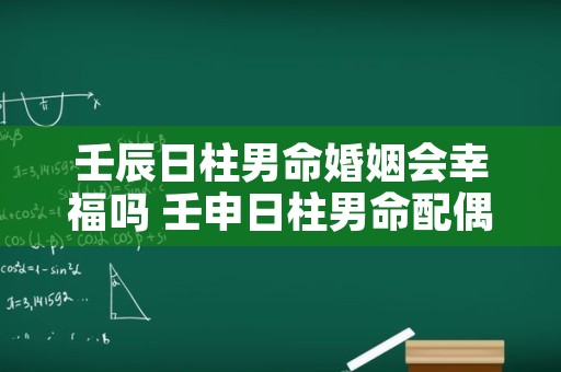 壬辰日柱男命婚姻会幸福吗 壬申日柱男命配偶