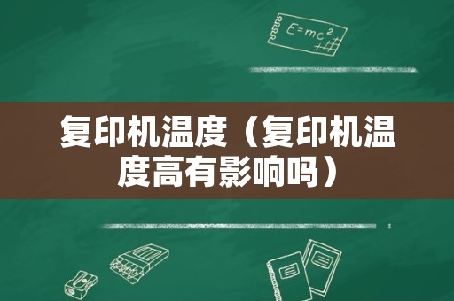 复印机温度（复印机温度高有影响吗）