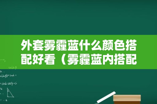 外套雾霾蓝什么颜色搭配好看（雾霾蓝内搭配什么颜色外套好看）