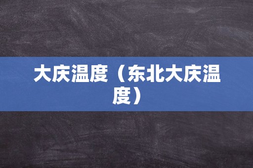 大庆温度（东北大庆温度）