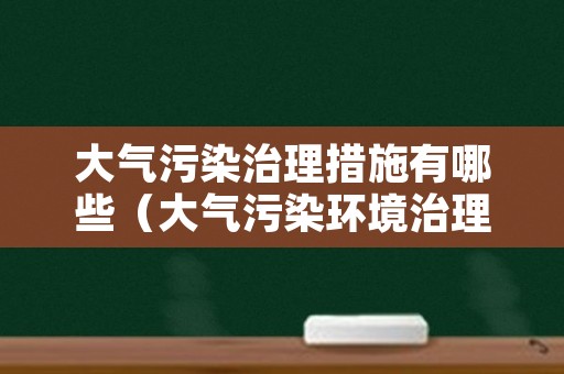 大气污染治理措施有哪些（大气污染环境治理）