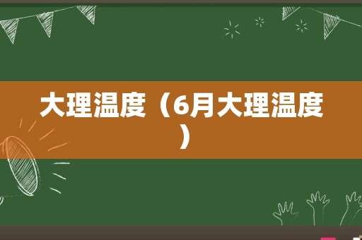 大理温度（6月大理温度）
