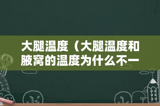 大腿温度（大腿温度和腋窝的温度为什么不一样）