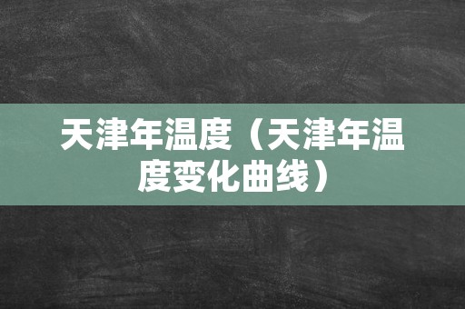 天津年温度（天津年温度变化曲线）