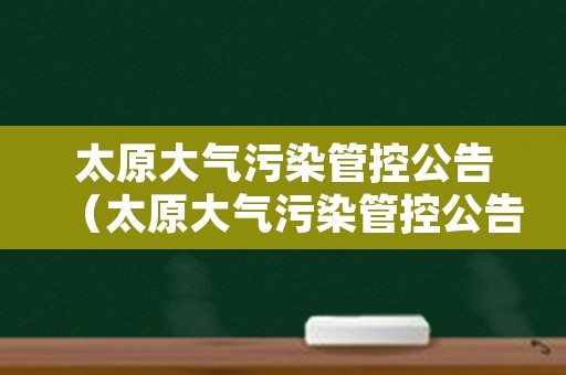 太原大气污染管控公告（太原大气污染管控公告公示）